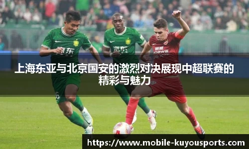 上海东亚与北京国安的激烈对决展现中超联赛的精彩与魅力